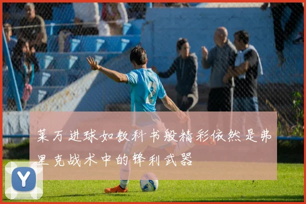 莱万进球如教科书般精彩依然是弗里克战术中的锋利武器