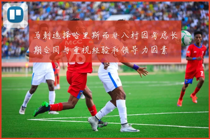 马刺选择哈里斯而非八村因考虑长期合同与重视经验和领导力因素