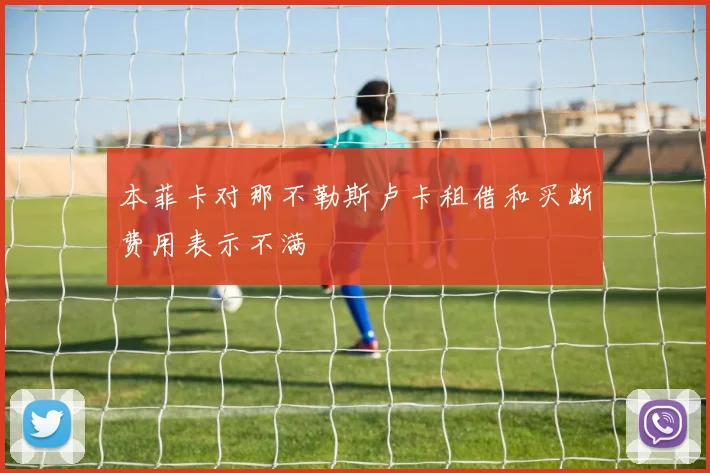 本菲卡对那不勒斯卢卡租借和买断费用表示不满