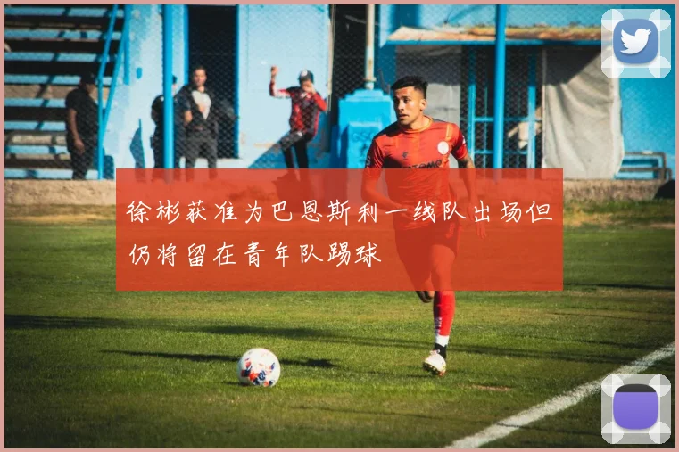 徐彬获准为巴恩斯利一线队出场但仍将留在青年队踢球